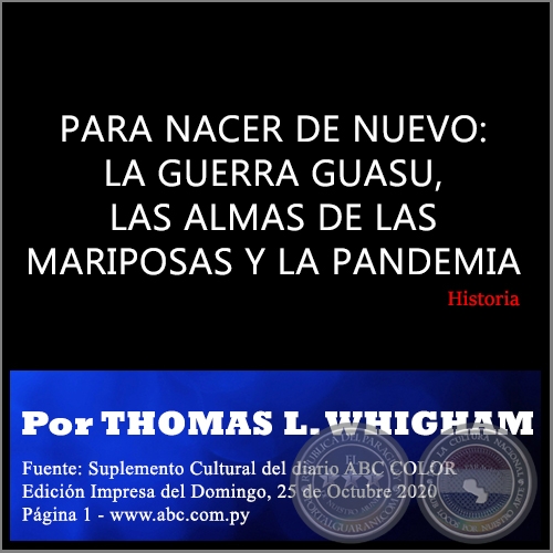 PARA NACER DE NUEVO: LA GUERRA GUASU, LAS ALMAS DE LAS MARIPOSAS Y LA PANDEMIA - Por THOMAS L. WHIGHAM - Domingo, 25 de Octubre de 2020